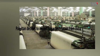 Islamabad- Pakistan decides to import sugar and cotton from India 