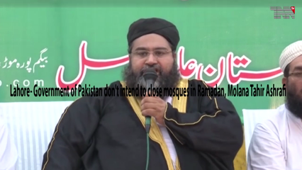 Lahore- Government of Pakistan don't intend to close mosques in Ramadan, Molana Tahir Ashrafi 