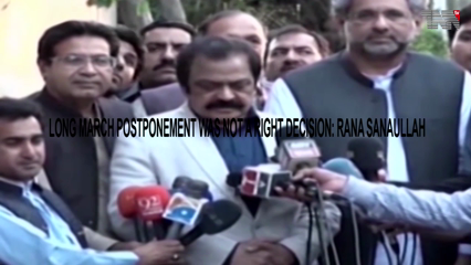 Lahore- Long march postponement was not a right decision, Rana Sanaullah