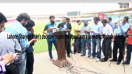 Lahore- Sharjeel Khan's decision to join the squad was a joint one, says Head Coach Misbah-ul-Haq