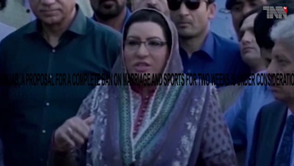 Lahore- a proposal for a complete ban on marriage and sports for two weeks is under consideration in Punjab, says Firdous Aashiaq Awan
