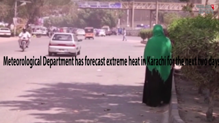 Meteorological Department has forecast extreme heat in Karachi for the next two days