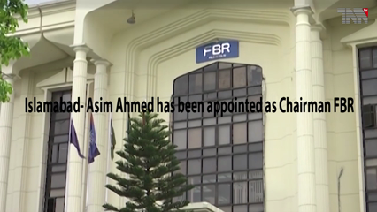 Islamabad- Asim Ahmed has been appointed as Chairman FBR 