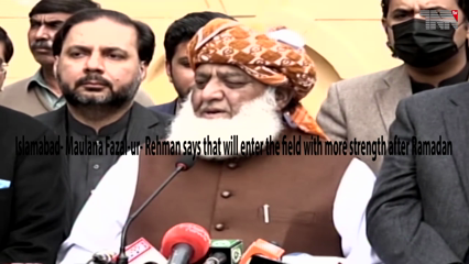 Islamabad- Maulana Fazal-ur- Rehman says that will enter the field with more strength after Ramadan