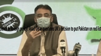 Islamabad- Science or foreign policy? Asad Umar questions UK's decision to put Pakistan on red list