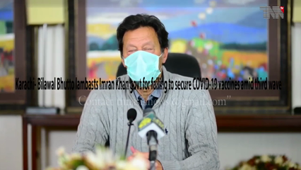Karachi- Bilawal Bhutto lambasts Imran Khan govt for failing to secure COVID-19 vaccines amid third wave
