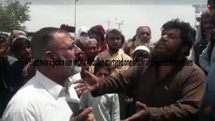 Quetta- A blast near a police van in Qilla Abdullah martyred one officer and injured three others 